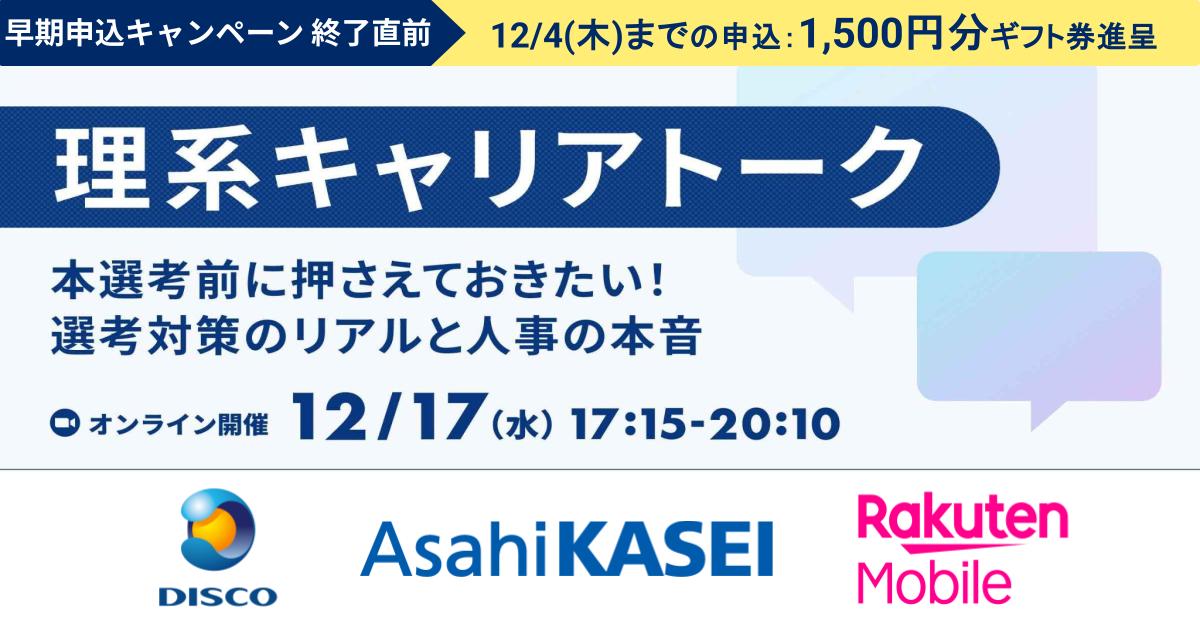 ★早期申込CP終了直前★12/4までの申込で1,500円分特典【ディスコ/旭化成/楽天モバイル登壇】理系キャリアトーク〜本選考前に知りたい選考対策と企業選びのコツを徹底深掘り〜