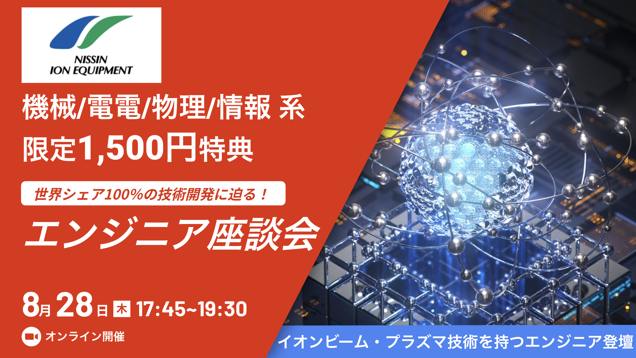 【機/電/物/情 限定1,500円特典】世界シェア100％の技術開発に迫る！イオンビーム技術で世界の発展と進化に貢献するエンジニアとの座談会